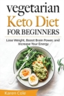 Vegetarian Keto Diet for Beginners : Lose Weight, Boost Brain Power, and Increase Your Energy - Book