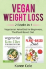 Vegan Weight Loss : 2 Books in 1: Vegetarian Keto Diet for Beginners, The Plant Based Diet - Book