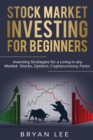 Stock Market Investing for Beginners : Investing Strategies for a Living in any Market- Stocks, Options, Cryptocurrency, Forex - Book