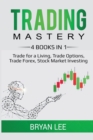 Trading Mastery- 4 Books in 1 : Trade for a Living, Trade Options, Trade Forex, Stock Market Investing - Book