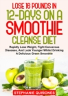 Lose 16 Pounds In 12-Days On A Smoothie Cleanse Diet : Rapidly Lose Weight, Fight Cancerous Diseases, And Look Younger Whilst Drinking A Delicious Green Smoothie - eBook