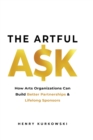 The Artful Ask : How arts organizations can build better partnerships & lifelong sponsors - Book
