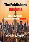 The Publisher's Dilemma : A Big City Tale Of Privilege, Power & Murder - Book