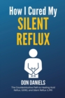 How I Cured My Silent Reflux : The Counterintuitive Path to Healing Acid Reflux, GERD, and Silent Reflux (LPR) - Book