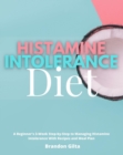 Histamine Intolerance Diet : A Beginner's 3-Week Step-by-Step to Managing Histamine Intolerance, With Recipes and Meal Plan - eBook