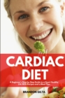 Cardiac Diet : A Beginner's Step-by-Step Guide to a Heart-Healthy Life with Recipes and a Meal Plan - Book
