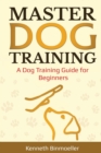 Master Dog Training : A Dog Training Guide for Beginners - Book