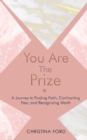 You Are The Prize : A Journey to Finding Faith, Confronting Fear, and Recognizing Worth - Book