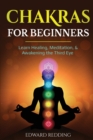 Chakras for Beginners : Learn Healing, Meditation, & Awakening the Third Eye - Book