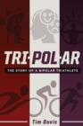 Tripolar : The Story of a Bipolar Triathlete - Book