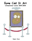 Some Call It Art : Unmedicated Comics 2015-2016 - Book