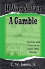 It Was Never a Gamble : The Life and Times of an Early 1900s Gambler and Hustler - Book