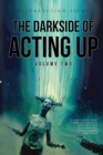 The Darkside of Acting Up : Volume Two: Volume Two - Book