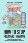 How to Stop Procrastinating : A Proven Guide to Overcome Procrastination, Cure Laziness & Perfectionism, Using Simple 5-Minute Practices - Book
