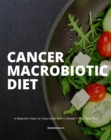 Cancer Macrobiotic Diet : A Beginner's Step-by-Step Guide With a Sample 7-Day Meal Plan - eBook