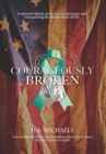 Courageously Broken : A memoir about overcoming adversity and conquering the battle scars of life - Book