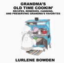 Grandma's Old Time Cookin' : Recipes, Remedies, Canning, and Preserving Grandma's Favorites - Book