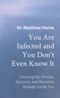 You Are Infected and You Don't Even Know It : The Viruses, Bacteria, and Parasites Already Inside You - Book