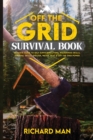 Off the Grid Survival Book : Ultimate Guide to Self-Sufficient Living, Wilderness Skills, Survival Skills, Shelter, Water, Heat & Off the Grid Power - Book