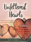 Unfettered Hearts Ordinary People Doing Extraordinary Things, Volume 2 - Book