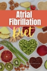 Atrial Fibrillation Diet : A Beginner's 2-Week Guide on Managing AFib, With Curated Recipes and a Sample Meal Plan - Book