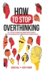 How to Stop Overthinking : The 7-Step Plan to Control and Eliminate Negative Thoughts, Declutter Your Mind and Start Thinking Positively in 5 Minutes or Less - Book