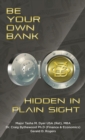 Be Your Own Bank : Hidden in Plain Sight - Book