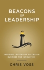 Beacons of Leadership : Inspiring Lessons of Success in Business and Innovation - Book