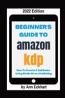 Beginner's Guide To Amazon KDP 2022 Edition - Book