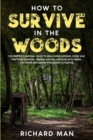 How to Survive in The Woods : The Prepper's Survival Guide to Build Home Defense, Store & Find Food Sources, Prepare Natural Medicine with Herbs, & Other Off The Grid Living Skills - Book