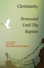 Christianity, Persecuted Until The Rapture : Special Edition With Epilogue The Mark Of The Beast - Book
