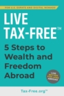 Live Tax-Free : Five-Steps to Wealth and Freedom Abroad. Join US Expats and Digital Nomads Overseas - Book