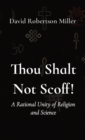 Thou Shalt Not Scoff! : A Rational Unity of Religion and Science - Book
