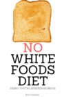 No White Foods Diet : A Beginner's Step by Step Guide with Recipes and a Meal Plan - Book