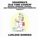 Grandma's Old Time Cookin' : RECIPES, REMEDIES, CANNING, AND PRESERVING GRANDMA'S FAVORITES Volume 2: RECIPES, REMEDIES, CANNING, AND PRESERVING GRANDMA'S FAVORITES - Book
