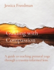 Guiding with Compassion : A guide to teaching prenatal yoga through a trauma-informed lens. - Book