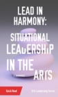 Lead in Harmony : Situational Leadership in the Arts - Book