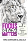Focus on What Matters - 3 Books in 1 - Stoicism, Grit, indistractable - Book