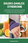 Ehlers-Danlos Syndrome : A Beginner's 3-Step Plan to Managing EDS Through Diet and Other Natural Methods, With Sample Recipes - Book