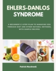 Ehlers-Danlos Syndrome : A Beginner's 3-Step Plan to Managing EDS Through Diet and Other Natural Methods, With Sample Recipes - eBook