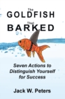 The Goldfish That Barked, Seven Actions to Distinguish Yourself for Success - Book