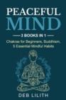 Peaceful Mind: 3 Books in 1: Chakras for Beginners, Buddhism, 5 Essential Mindful Habits: 3 Books in 1 : Chakras for Beginners, - eBook