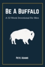 Be A Buffalo : A 52 Week Devotional For Men - Book