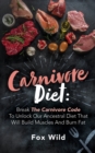Carnivore Diet Break The Carnivore Code To Unlock Our Ancestral Diet That Will Build Muscles And Burn Fat - Book