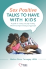 Sex Positive Talks to Have With Kids : A guide to raising sexually healthy, informed, empowered young people - Book