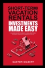 Short-Term/Vacation Rentals Investments Made Easy : 6 Golden Rules To Create A Real Profitable Business And Avoid Common Pitfalls - Book