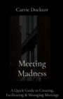 Meeting Madness : A Quick Guide to Creating, Facilitating & Managing Meetings - eBook