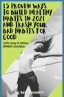 15 Proven Ways to Build Healthy Habits in 2021 and Trash Your Bad Habits for Good : With Easy to Follow BONUS Checklist - eBook