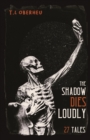 The Shadow Dies Loudly : 27 Tales - Book