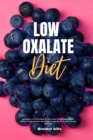 Low Oxalate Diet : A Beginner's 3-Week Step-by-Step Guide for Managing Kidney Stones, With Curated Recipes, a Low Oxalate Food List, and a Sample Meal Plan - Book